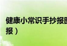健康小常識手抄報圖片大全（健康小常識手抄報）