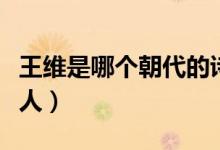 王維是哪個(gè)朝代的詩人（王維是哪個(gè)朝代的詩人）