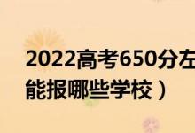 2022高考650分左右能上什么大學(xué)（文理科能報哪些學(xué)校）