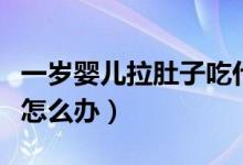 一歲嬰兒拉肚子吃什么食物（一歲嬰兒拉肚子怎么辦）