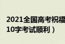 2021全國高考祝福語（2021高考祝福語簡短10字考試順利）