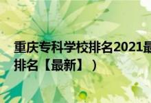 重慶專(zhuān)科學(xué)校排名2021最新排名公辦（2022重慶專(zhuān)科學(xué)校排名【最新】）