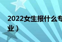 2022女生報什么專業(yè)前景好（最有前途的專業(yè)）