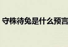 守株待兔是什么預(yù)言（守株待兔是什么生肖）