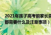 2021年孩子高考前家長(zhǎng)需要準(zhǔn)備什么（2022高考考前準(zhǔn)備都需要什么及注意事項(xiàng)）