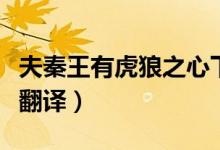 夫秦王有虎狼之心下一句（夫秦王有虎狼之心翻譯）