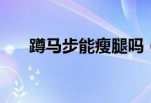 蹲馬步能瘦腿嗎（效果甚好值得一試）