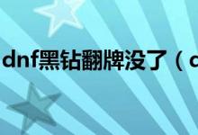 dnf黑鉆翻牌沒(méi)了（dnf黑鉆翻牌沒(méi)了嗎詳解）
