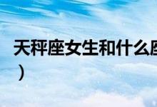 天秤座女生和什么座最配男生（具體內(nèi)容如下）