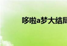 哆啦a夢(mèng)大結(jié)局（來(lái)看看具體的）