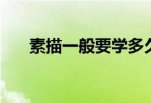 素描一般要學(xué)多久（多長(zhǎng)時(shí)間能入門）