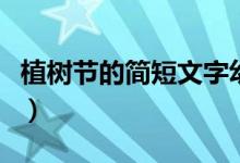 植樹節(jié)的簡(jiǎn)短文字幼兒園（植樹節(jié)的簡(jiǎn)短文字）