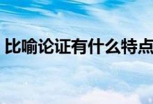 比喻論證有什么特點（比喻論證有什么作用）