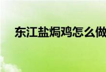 東江鹽焗雞怎么做（東江鹽焗雞的做法）
