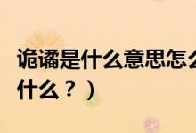 詭譎是什么意思怎么讀（詭譎怎么讀？用法是什么？）