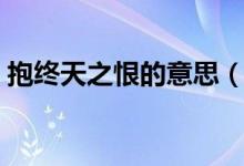 抱終天之恨的意思（抱終天之恨是什么意思）