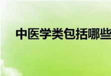 中醫(yī)學(xué)類包括哪些專業(yè)（都有什么專業(yè)）