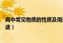 高中常見物質(zhì)的性質(zhì)及用途（高中常用化學(xué)物質(zhì)的性質(zhì)及用途）