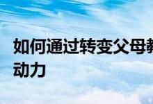 如何通過轉變父母教育方式來增加孩子的上學動力
