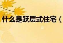 什么是躍層式住宅（躍層式住宅有什么特點）