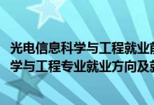 光電信息科學(xué)與工程就業(yè)前景和就業(yè)方向（2022光電信息科學(xué)與工程專業(yè)就業(yè)方向及就業(yè)前景怎么樣）