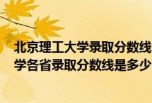 北京理工大學錄取分數(shù)線2021是多少分（2021北京理工大學各省錄取分數(shù)線是多少）