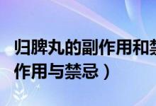 歸脾丸的副作用和禁忌有何區(qū)別（歸脾丸的副作用與禁忌）