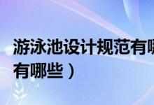 游泳池設(shè)計(jì)規(guī)范有哪些（室內(nèi)游泳池設(shè)計(jì)規(guī)范有哪些）