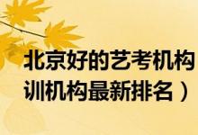 北京好的藝考機(jī)構(gòu)（2022年北京十大藝考培訓(xùn)機(jī)構(gòu)最新排名）