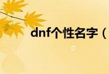 dnf個(gè)性名字（獨(dú)特好聽(tīng)的dnf名）