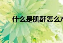 什么是肌酐怎么產(chǎn)生的（什么是肌酐）