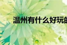 溫州有什么好玩的地方（你去過幾個）