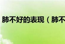 肺不好的表現(xiàn)（肺不好的人在臉上有啥表現(xiàn)）