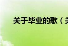 關(guān)于畢業(yè)的歌（關(guān)于畢業(yè)的歌有什么）