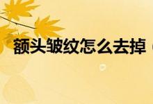 額頭皺紋怎么去掉（去掉額頭皺紋的方法）