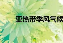 亞熱帶季風(fēng)氣候特點(diǎn)（成因是什么）