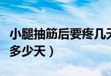 小腿抽筋后要疼幾天會(huì)好嗎（小腿抽筋后能疼多少天）