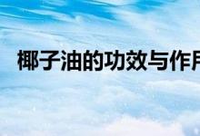 椰子油的功效與作用（快來(lái)這里了解下了）