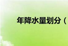 年降水量劃分（年降水量劃分標(biāo)準(zhǔn)）