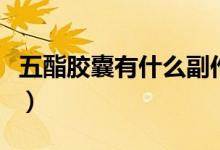 五酯膠囊有什么副作用（五酯膠囊有什么功效）