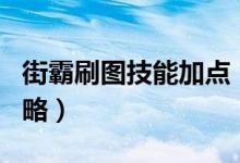 街霸刷圖技能加點（dnf95男街霸刷圖加點攻略）