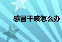 感冒干咳怎么辦（這6種做法很有用）