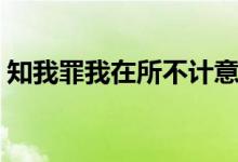 知我罪我在所不計(jì)意思（知我罪我什么意思）