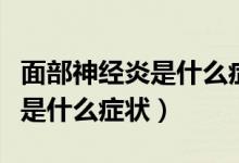 面部神經(jīng)炎是什么癥狀怎樣治療（面部神經(jīng)炎是什么癥狀）