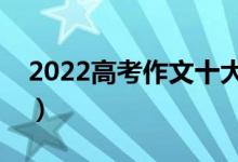 2022高考作文十大作死行為（需要注意什么）