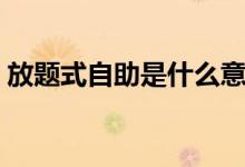 放題式自助是什么意思（放題式是什么意思）