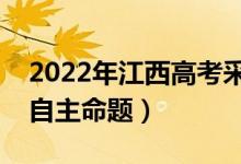 2022年江西高考采用什么卷（全國幾卷還是自主命題）