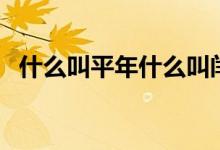 什么叫平年什么叫閏年（什么叫平角定義）