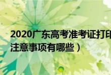 2020廣東高考準考證打印入口（2022廣東高考準考證打印注意事項有哪些）