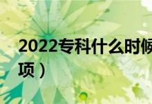 2022專(zhuān)科什么時(shí)候報(bào)考志愿（有什么注意事項(xiàng)）